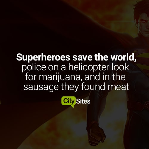 Superheroes save the world, helicopter cops look for marijuana, and in